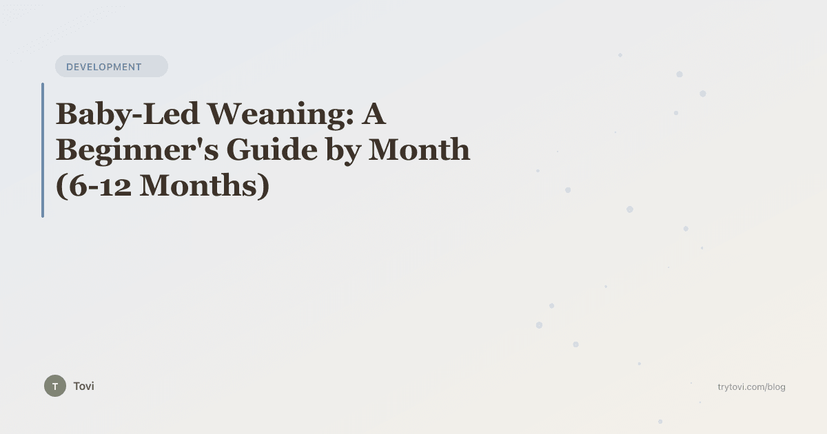 Baby-Led Weaning: A Beginner's Guide by Month (6-12 Months)