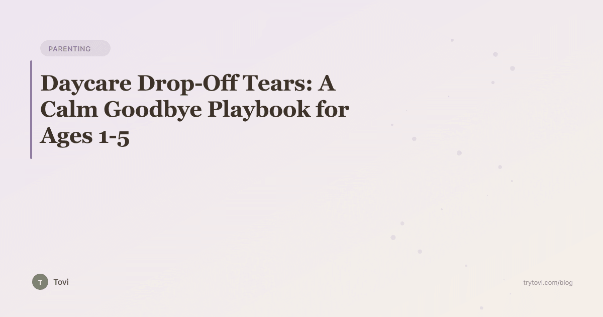 Daycare Drop-Off Tears: A Calm Goodbye Playbook for Ages 1-5