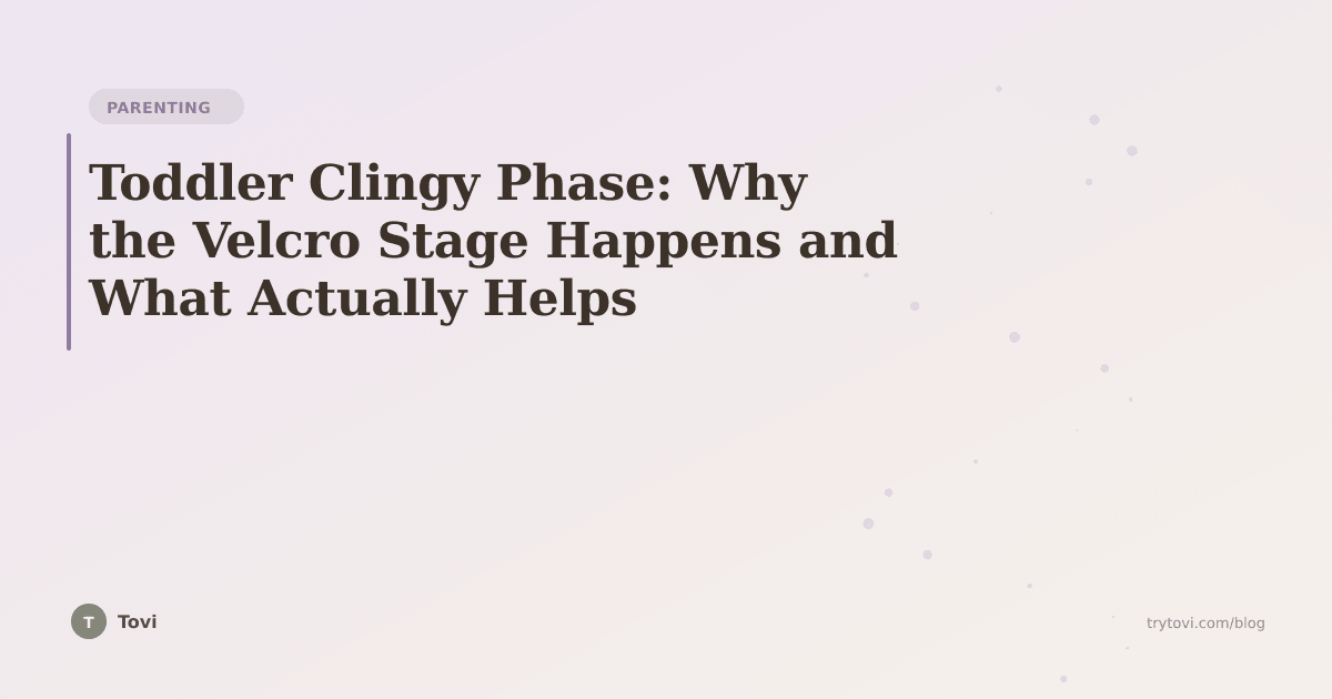 Toddler Clingy Phase: Why the Velcro Stage Happens and What Actually Helps