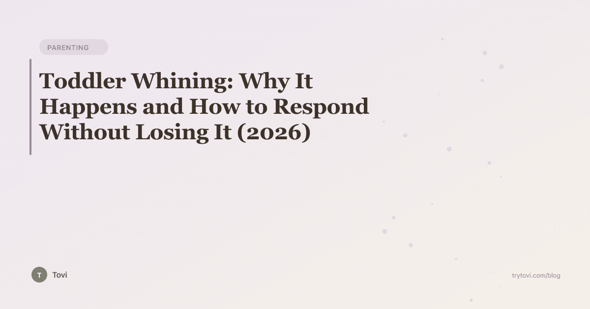 Toddler Whining: Why It Happens and How to Respond Without Losing It (2026)